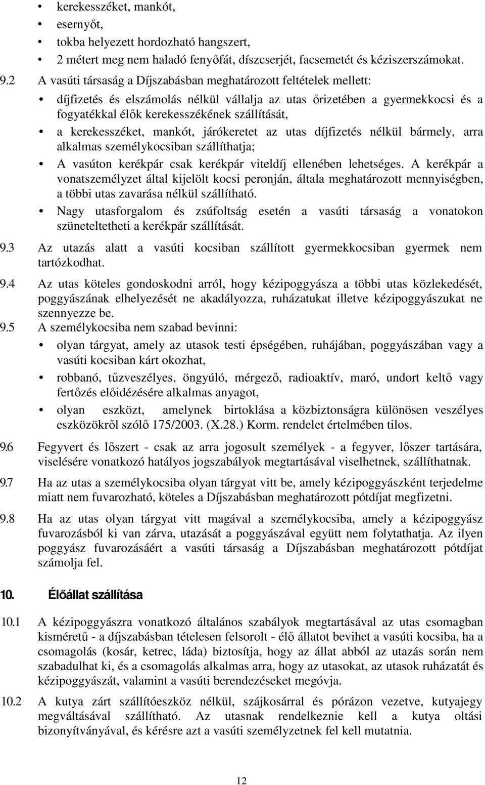 kerekesszéket, mankót, járókeretet az utas díjfizetés nélkül bármely, arra alkalmas személykocsiban szállíthatja; A vasúton kerékpár csak kerékpár viteldíj ellenében lehetséges.