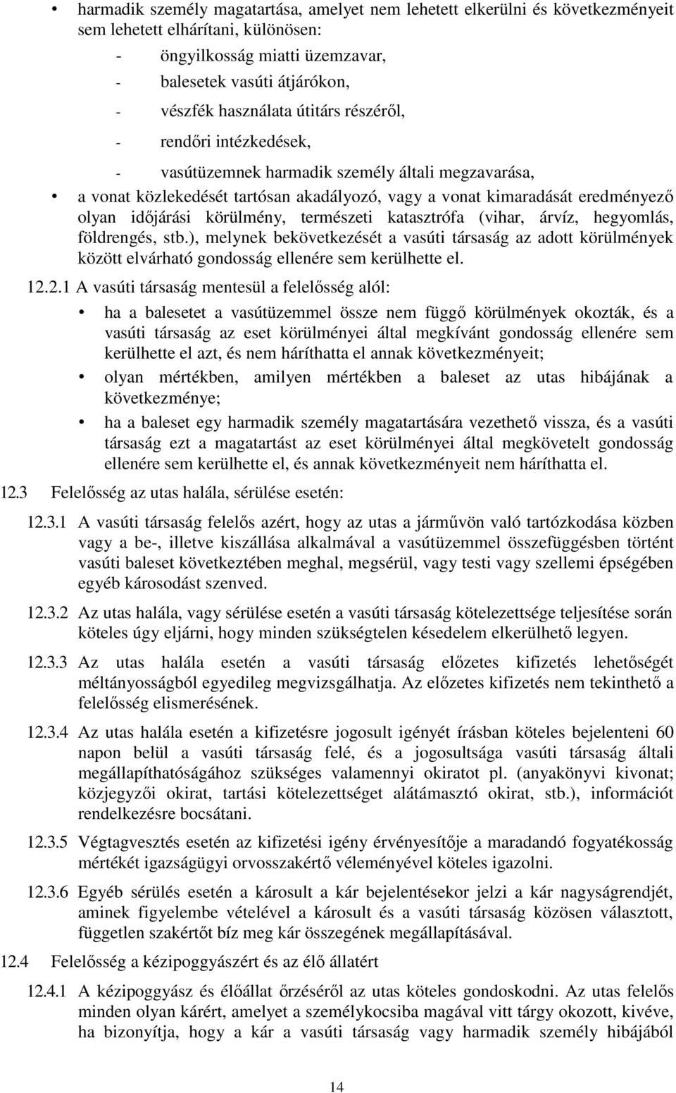 természeti katasztrófa (vihar, árvíz, hegyomlás, földrengés, stb.), melynek bekövetkezését a vasúti társaság az adott körülmények között elvárható gondosság ellenére sem kerülhette el. 12.