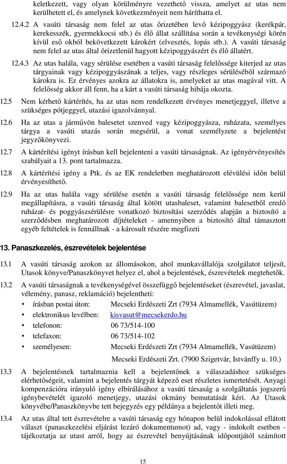 ) és élő állat szállítása során a tevékenységi körén kívül eső okból bekövetkezett károkért (elvesztés, lopás stb.). A vasúti társaság nem felel az utas által őrizetlenül hagyott kézipoggyászért és élő állatért.