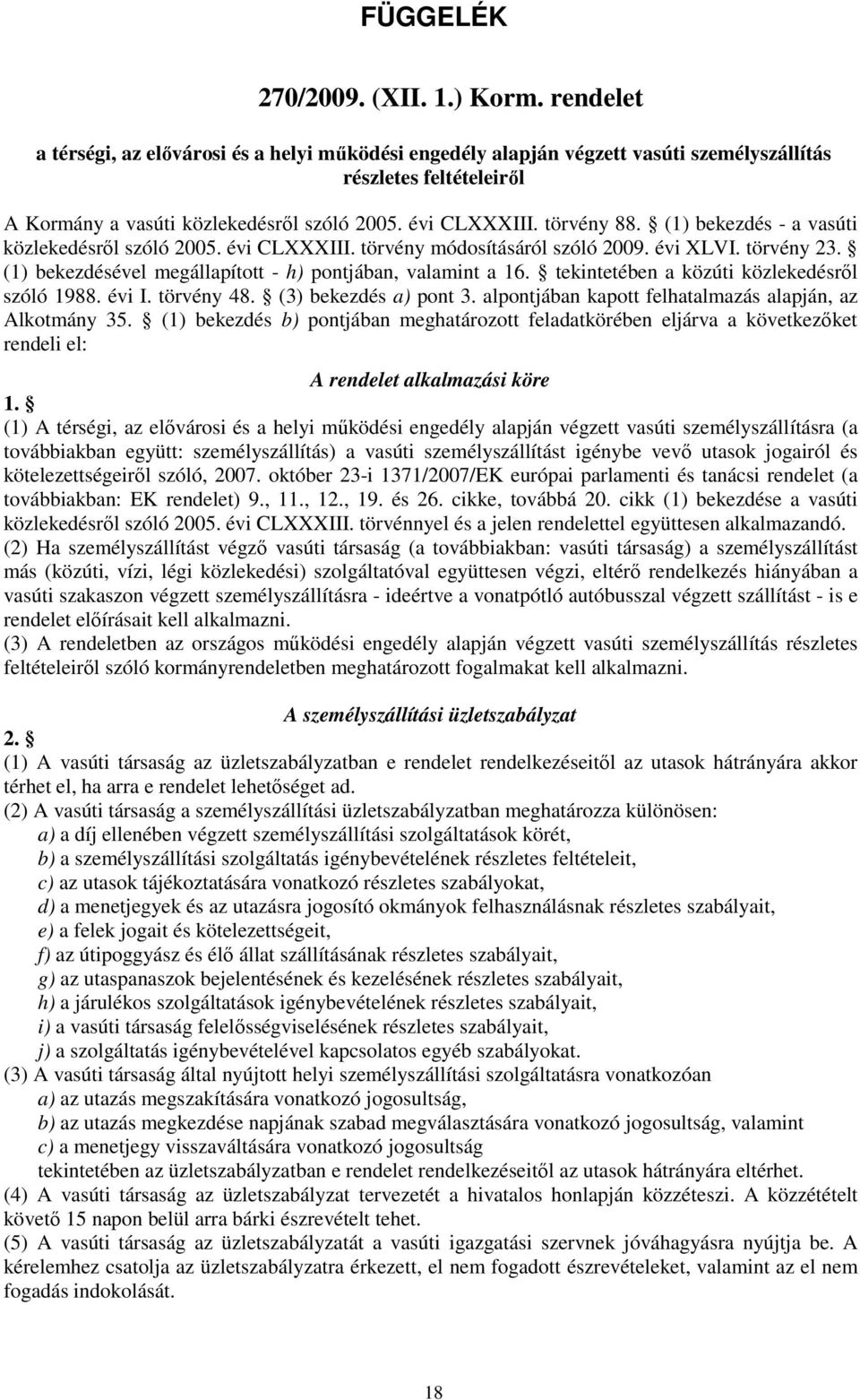 (1) bekezdés - a vasúti közlekedésről szóló 2005. évi CLXXXIII. törvény módosításáról szóló 2009. évi XLVI. törvény 23. (1) bekezdésével megállapított - h) pontjában, valamint a 16.