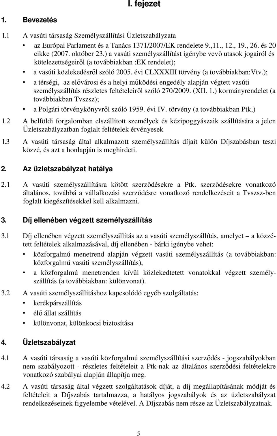 ); a térségi, az elővárosi és a helyi működési engedély alapján végtett vasúti személyszállítás részletes feltételeiről szóló 270/2009. (XII. 1.