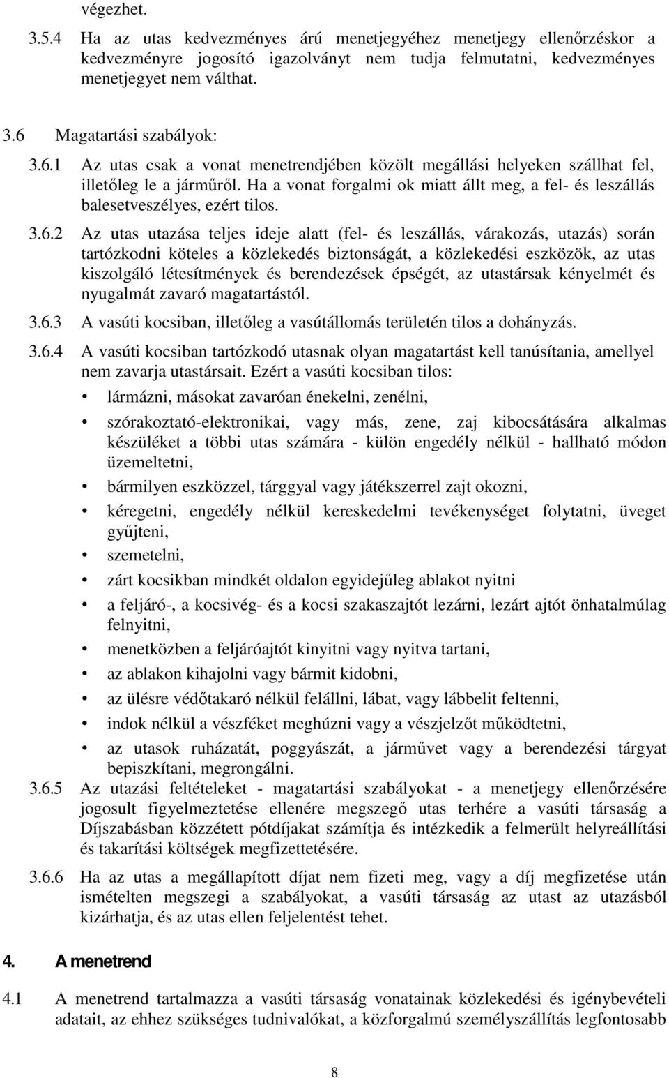 3.6.2 Az utas utazása teljes ideje alatt (fel- és leszállás, várakozás, utazás) során tartózkodni köteles a közlekedés biztonságát, a közlekedési eszközök, az utas kiszolgáló létesítmények és