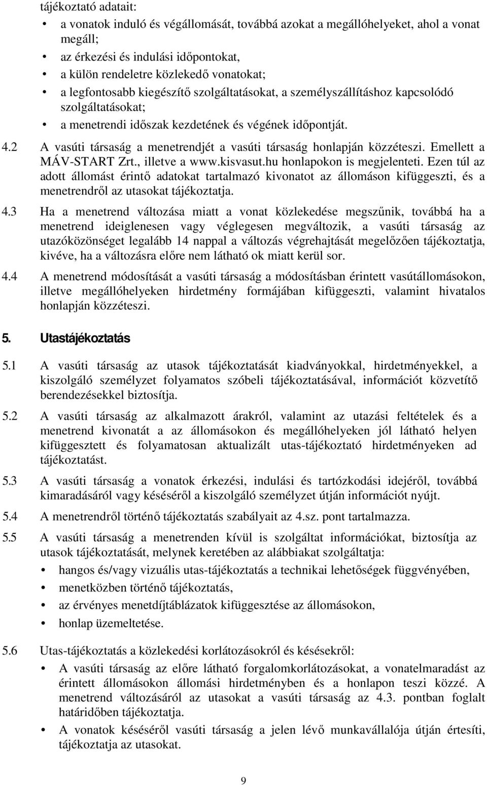 2 A vasúti társaság a menetrendjét a vasúti társaság honlapján közzéteszi. Emellett a MÁV-START Zrt., illetve a www.kisvasut.hu honlapokon is megjelenteti.