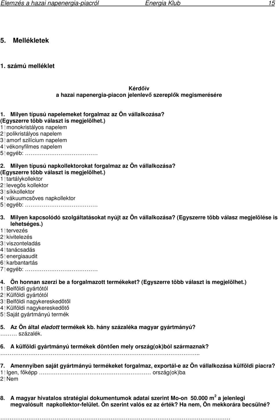 ) 1 monokristályos napelem 2 polikristályos napelem 3 amorf szilícium napelem 4 vékonyfilmes napelem 5 egyéb: 2. Milyen típusú napkollektorokat forgalmaz az Ön vállalkozása?