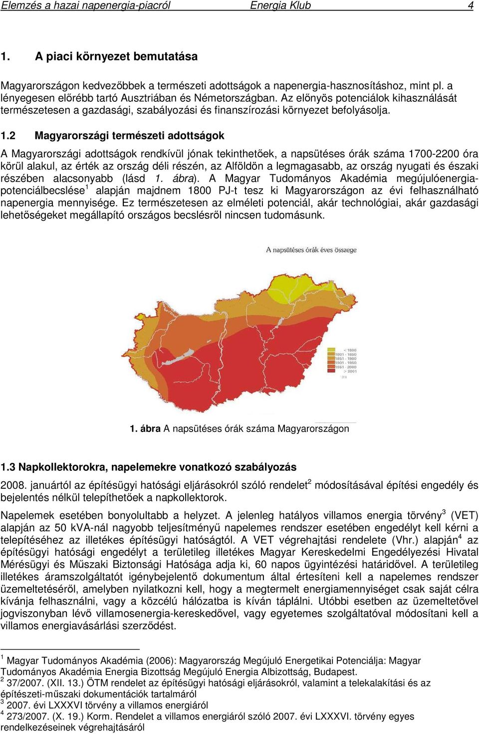 2 Magyarországi természeti adottságok A Magyarországi adottságok rendkívül jónak tekinthetek, a napsütéses órák száma 1700-2200 óra körül alakul, az érték az ország déli részén, az Alföldön a