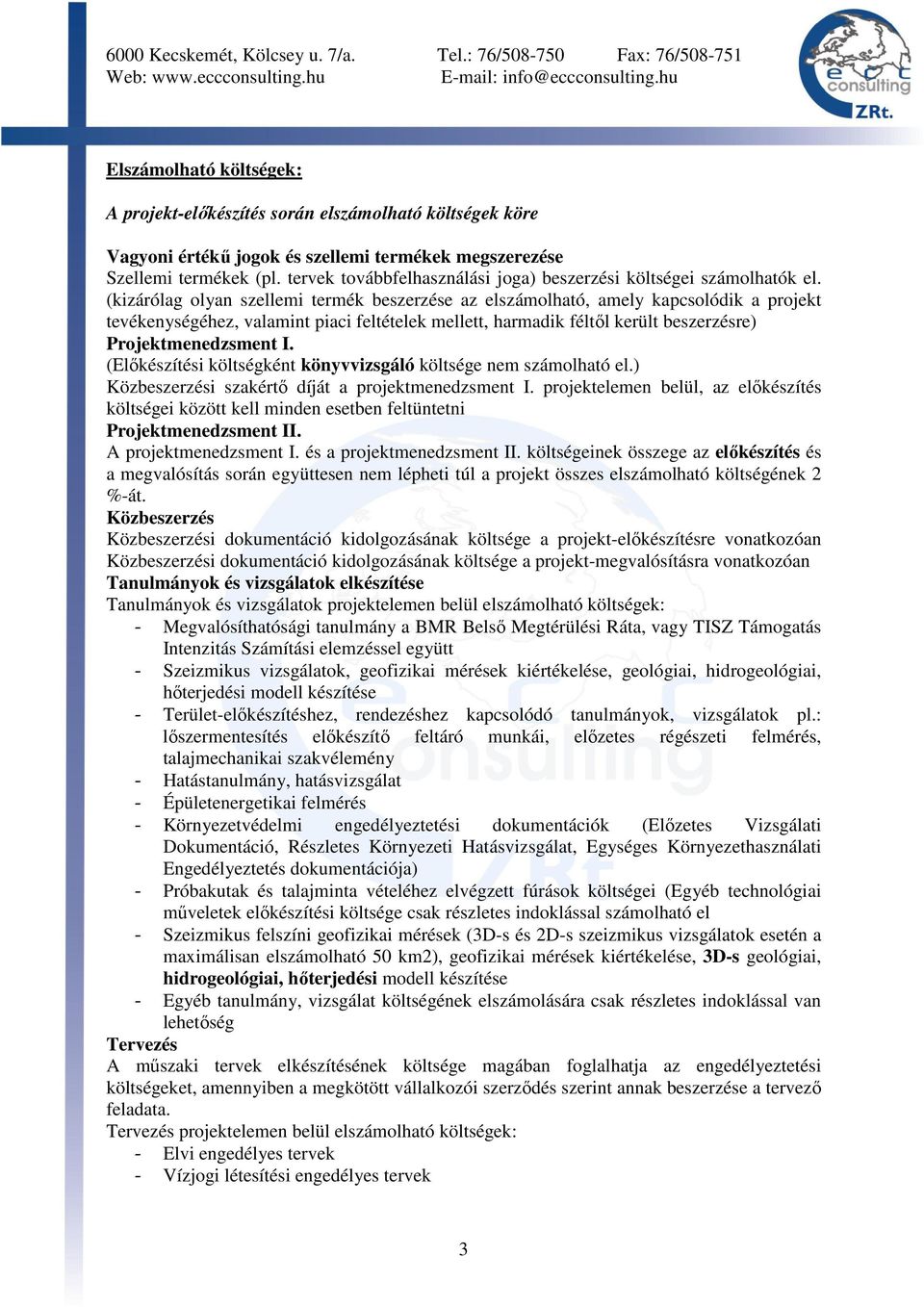 (kizárólag olyan szellemi termék beszerzése az elszámolható, amely kapcsolódik a projekt tevékenységéhez, valamint piaci feltételek mellett, harmadik féltıl került beszerzésre) Projektmenedzsment I.