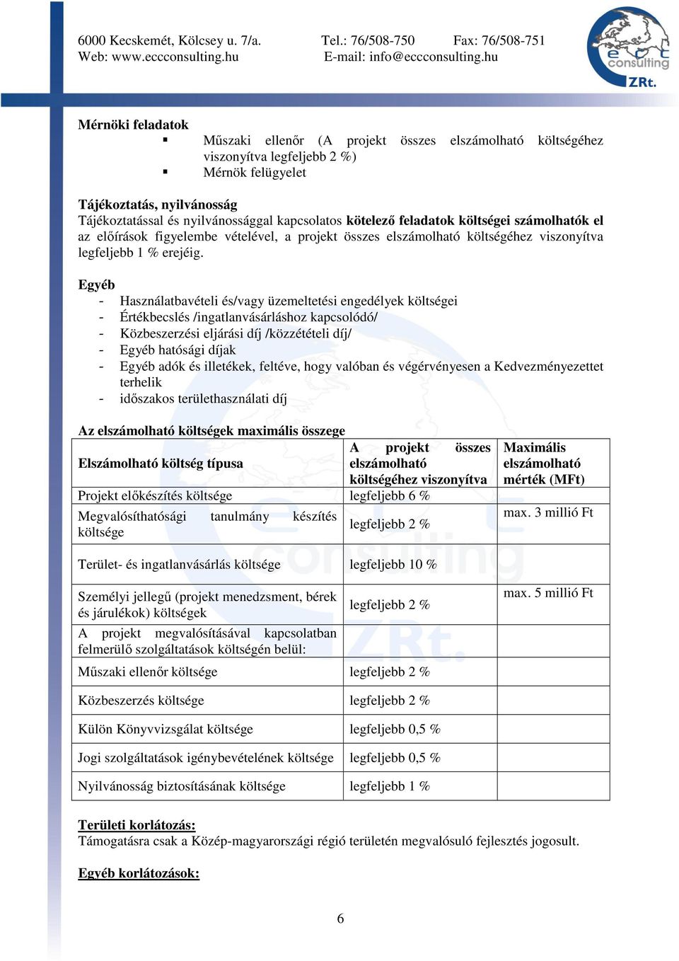 Egyéb - Használatbavételi és/vagy üzemeltetési engedélyek költségei - Értékbecslés /ingatlanvásárláshoz kapcsolódó/ - Közbeszerzési eljárási díj /közzétételi díj/ - Egyéb hatósági díjak - Egyéb adók