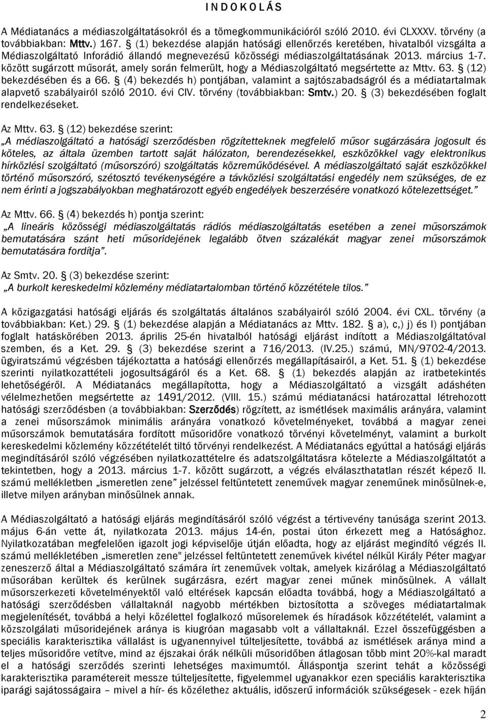 között sugárzott műsorát, amely során felmerült, hogy a Médiaszolgáltató megsértette az Mttv. 63. (12) bekezdésében és a 66.