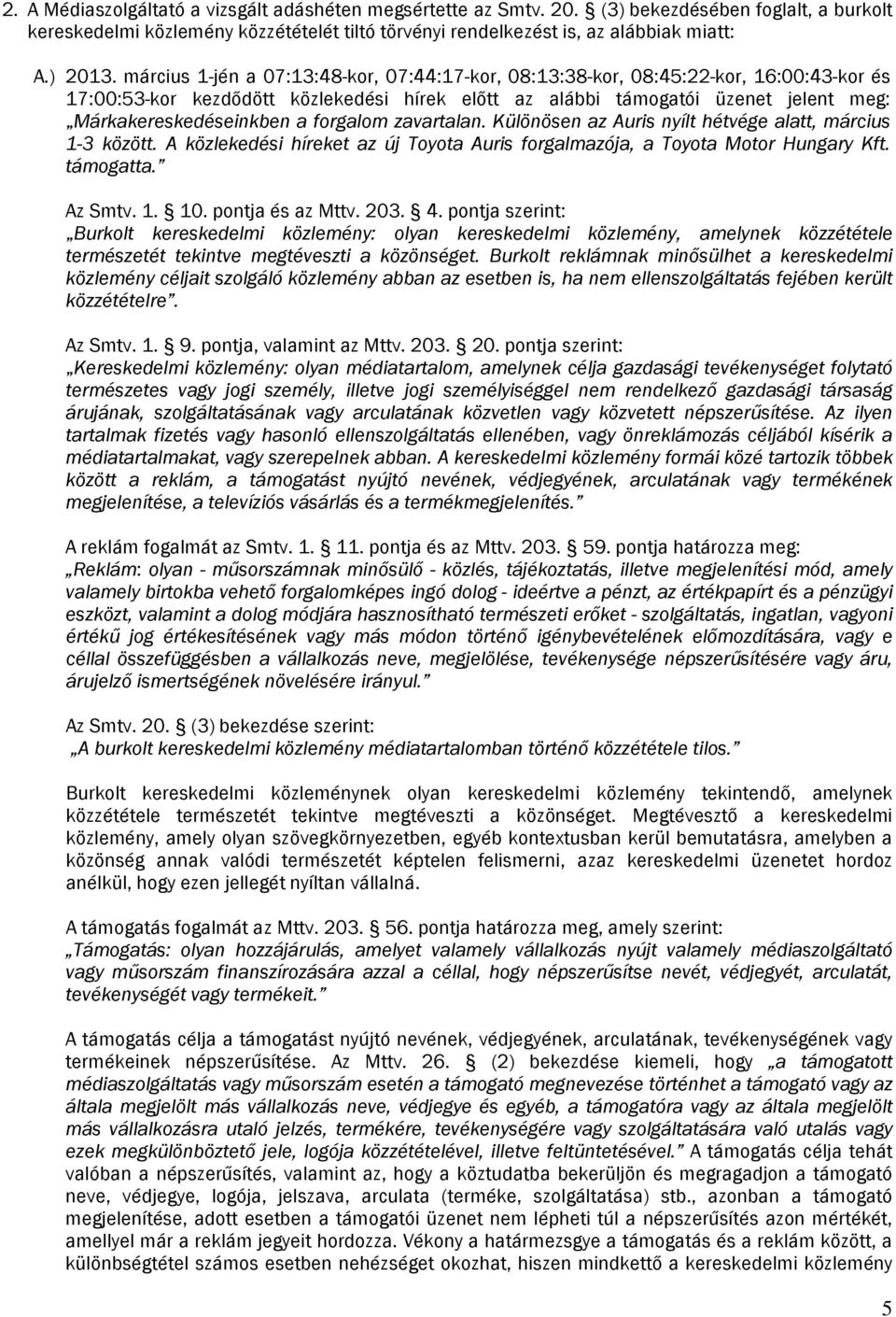 forgalom zavartalan. Különösen az Auris nyílt hétvége alatt, március 1-3 között. A közlekedési híreket az új Toyota Auris forgalmazója, a Toyota Motor Hungary Kft. támogatta. Az Smtv. 1. 10.