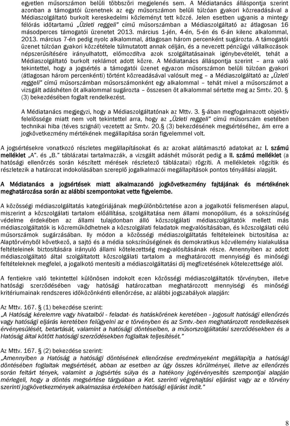 Jelen esetben ugyanis a mintegy félórás időtartamú Üzleti reggeli című műsorszámban a Médiaszolgáltató az átlagosan 16 másodperces támogatói üzenetet 2013.