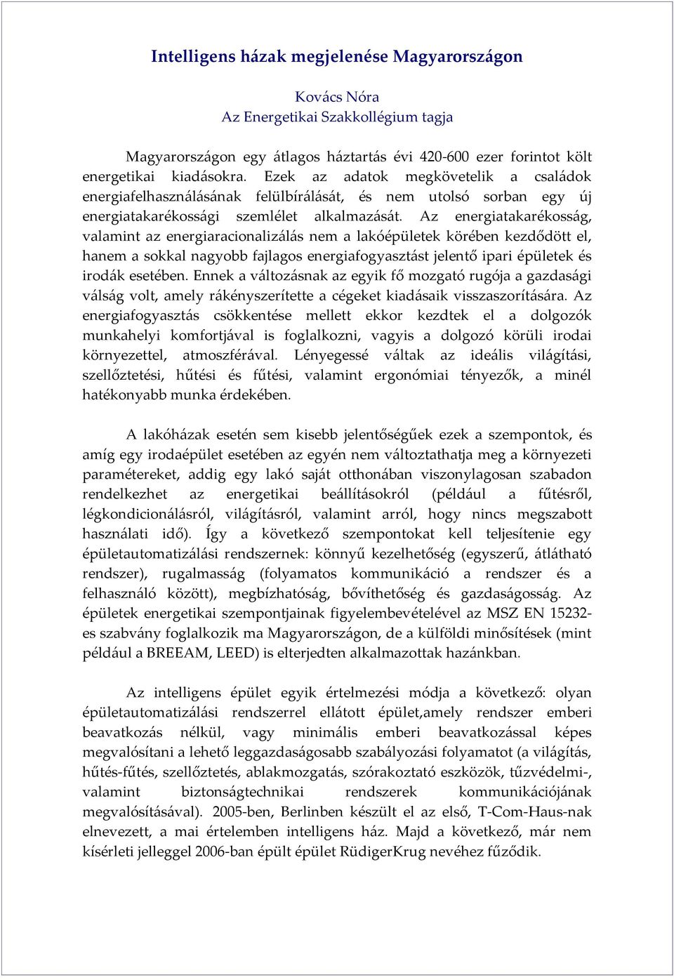 Az energiatakarékosság, valamint az energiaracionalizálás nem a lakóépületek körében kezdődött el, hanem a sokkal nagyobb fajlagos energiafogyasztást jelentő ipari épületek és irodák esetében.