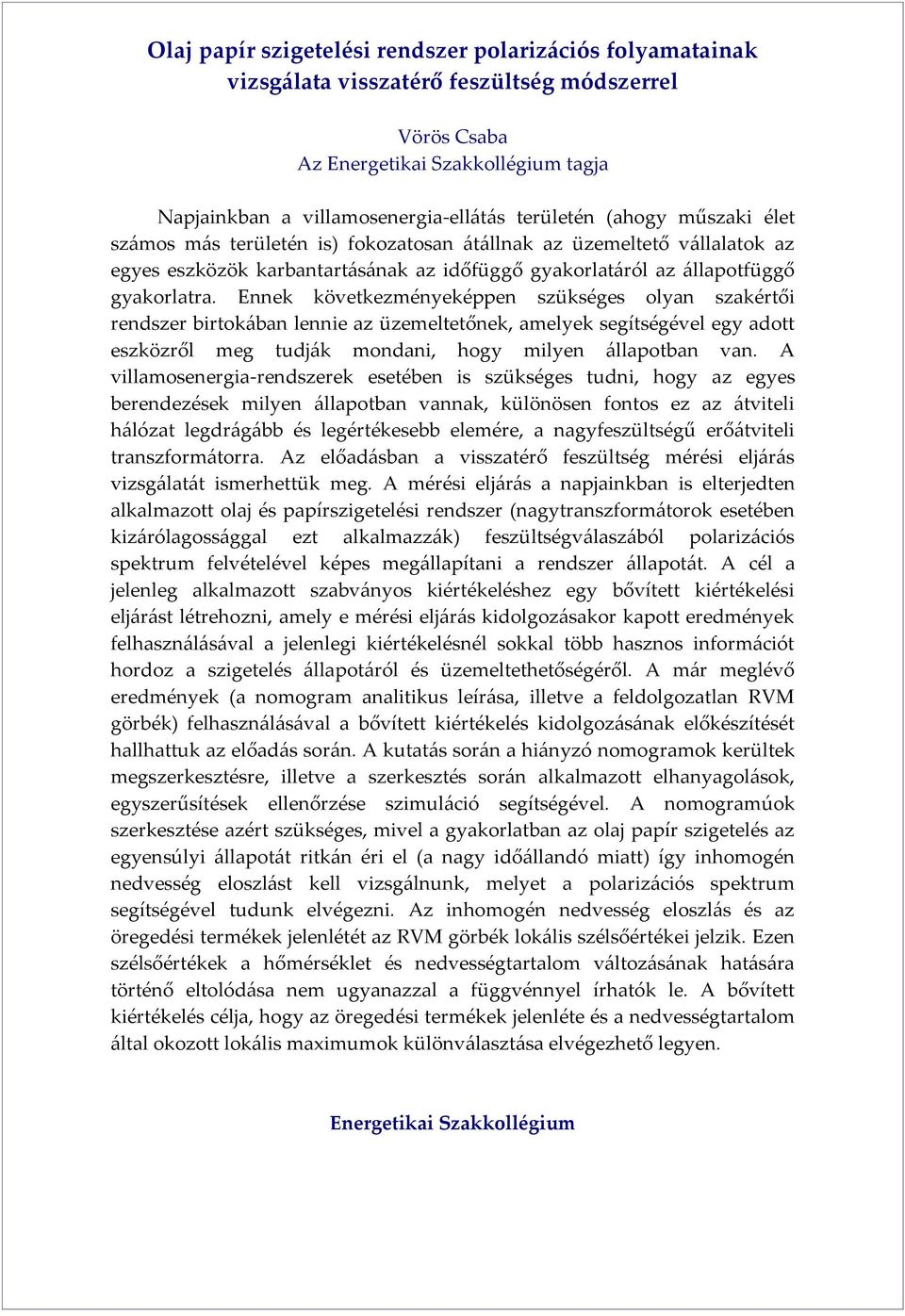 Ennek következményeképpen szükséges olyan szakértői rendszer birtokában lennie az üzemeltetőnek, amelyek segítségével egy adott eszközről meg tudják mondani, hogy milyen állapotban van.