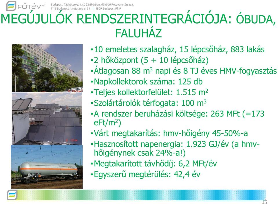515 m 2 Szolártárolók térfogata: 100 m 3 A rendszer beruházási költsége: 263 MFt (=173 eft/m 2 ) Várt megtakarítás: