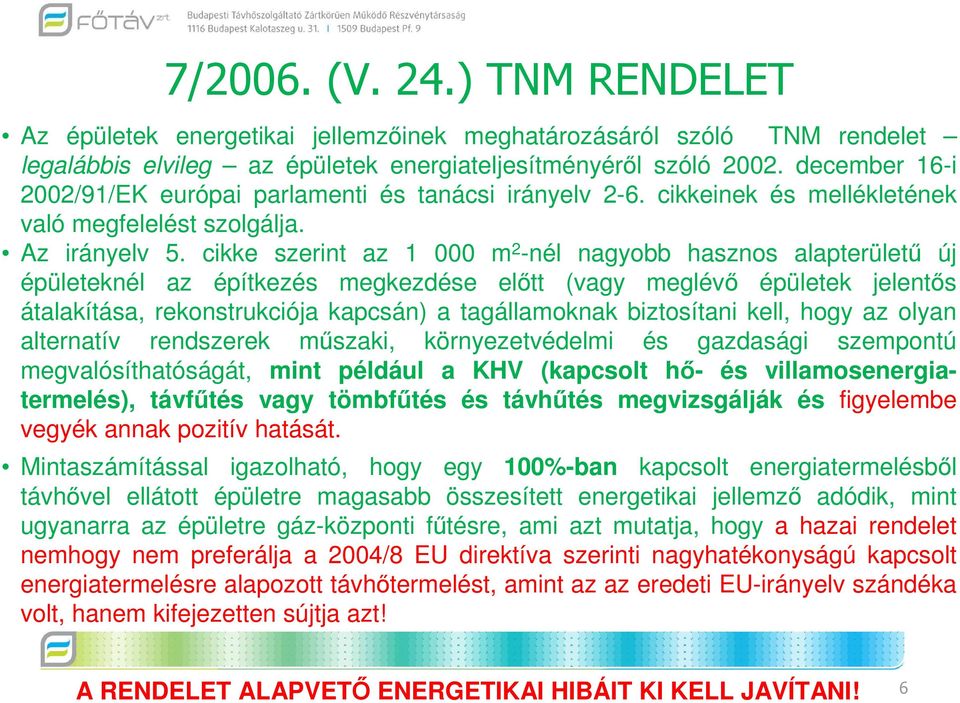 cikke szerint az 1 000 m 2 -nél nagyobb hasznos alapterülető új épületeknél az építkezés megkezdése elıtt (vagy meglévı épületek jelentıs átalakítása, rekonstrukciója kapcsán) a tagállamoknak