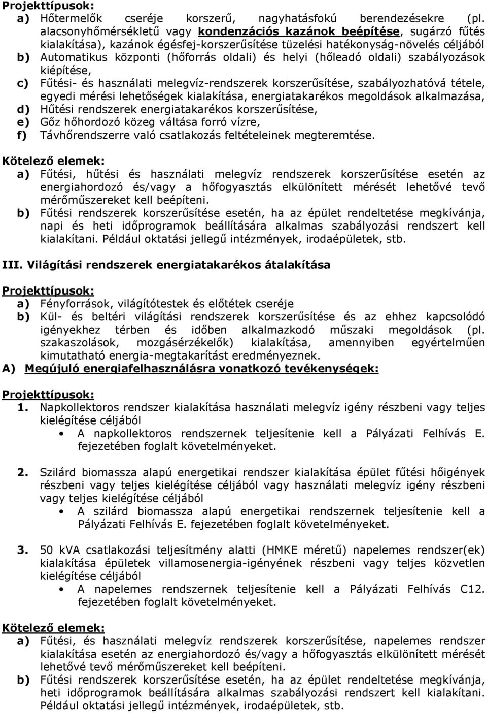 helyi (hőleadó oldali) szabályozások kiépítése, c) Fűtési- és használati melegvíz-rendszerek korszerűsítése, szabályozhatóvá tétele, egyedi mérési lehetőségek kialakítása, energiatakarékos megoldások