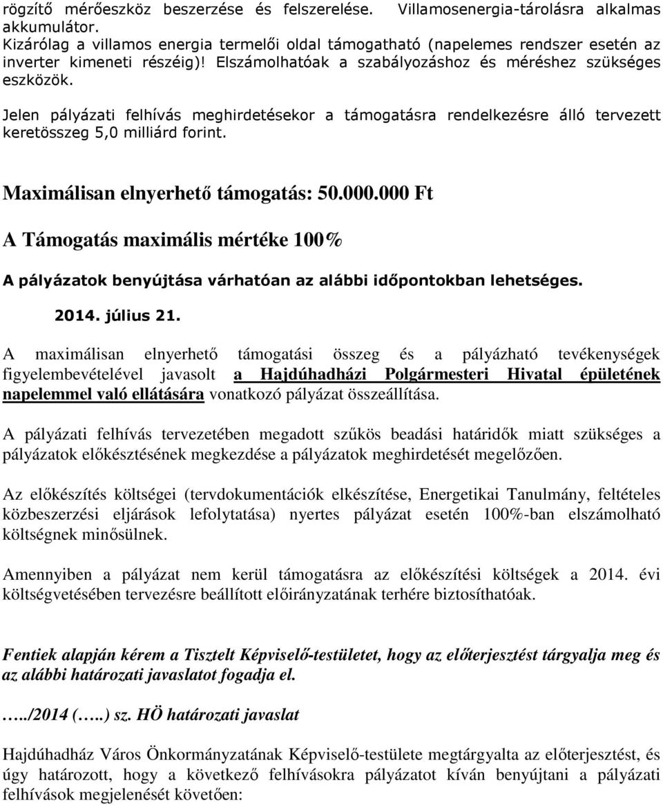 Jelen pályázati felhívás meghirdetésekor a támogatásra rendelkezésre álló tervezett keretösszeg 5,0 milliárd forint. Maximálisan elnyerhető támogatás: 50.000.