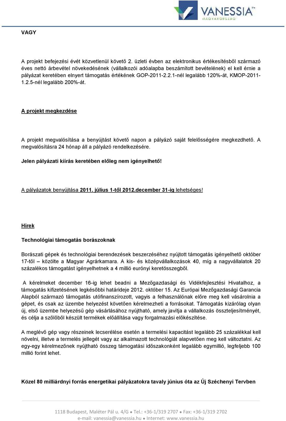 GOP-2011-2.2.1-nél legalább 120%-át, KMOP-2011-1.2.5-nél legalább 200%-át. A prjekt megkezdése A prjekt megvalósítása a benyújtást követő napn a pályázó saját felelősségére megkezdhető.