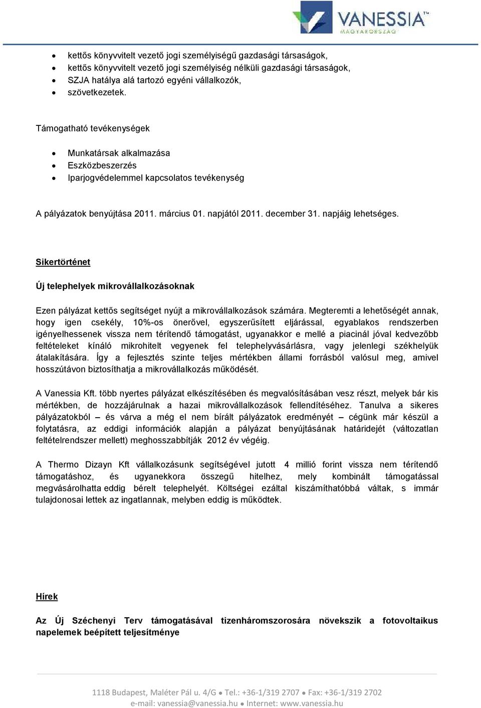 Sikertörténet Új telephelyek mikrvállalkzásknak Ezen pályázat kettős segítséget nyújt a mikrvállalkzásk számára.