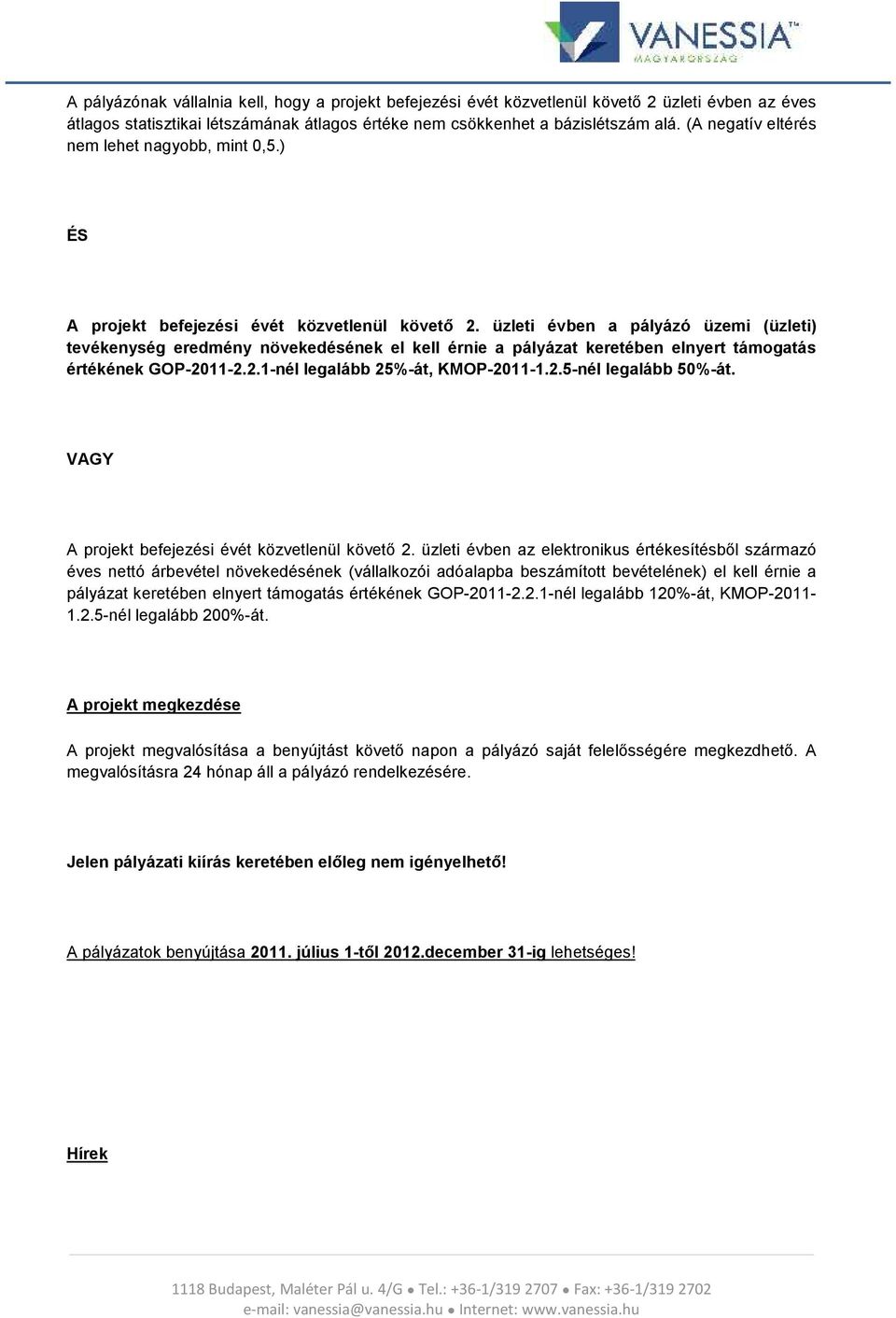 üzleti évben a pályázó üzemi (üzleti) tevékenység eredmény növekedésének el kell érnie a pályázat keretében elnyert támgatás értékének GOP-2011-2.2.1-nél legalább 25%-át, KMOP-2011-1.2.5-nél legalább 50%-át.