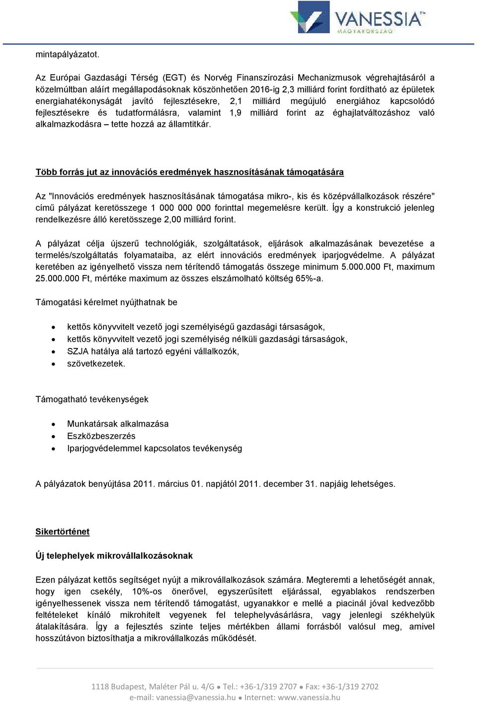 energiahatéknyságát javító fejlesztésekre, 2,1 milliárd megújuló energiáhz kapcslódó fejlesztésekre és tudatfrmálásra, valamint 1,9 milliárd frint az éghajlatváltzáshz való alkalmazkdásra tette hzzá