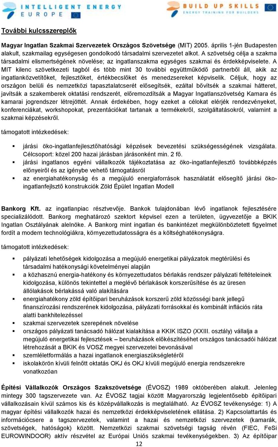 A MIT kilenc szövetkezeti tagból és több mint 30 további együttműködő partnerből áll, akik az ingatlanközvetítőket, fejlesztőket, értékbecslőket és menedzsereket képviselik.