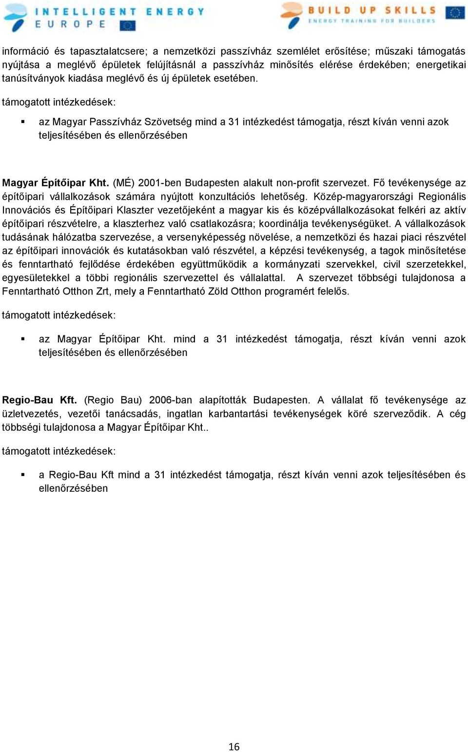 (M) 2001-ben Budapesten alakult non-profit szervezet. Fő tevékenysége az építőipari vállalkozások számára nyújtott konzultációs lehetőség.