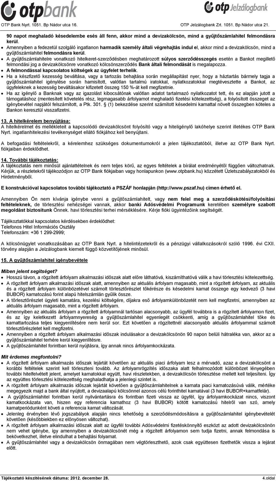 A gyűjtőszámlahitelre vnatkzó hitelkeret-szerződésben meghatárztt súlys szerződésszegés esetén a Bankt megillető felmndási jg a devizakölcsönre vnatkzó kölcsönszerződés Bank általi felmndását is