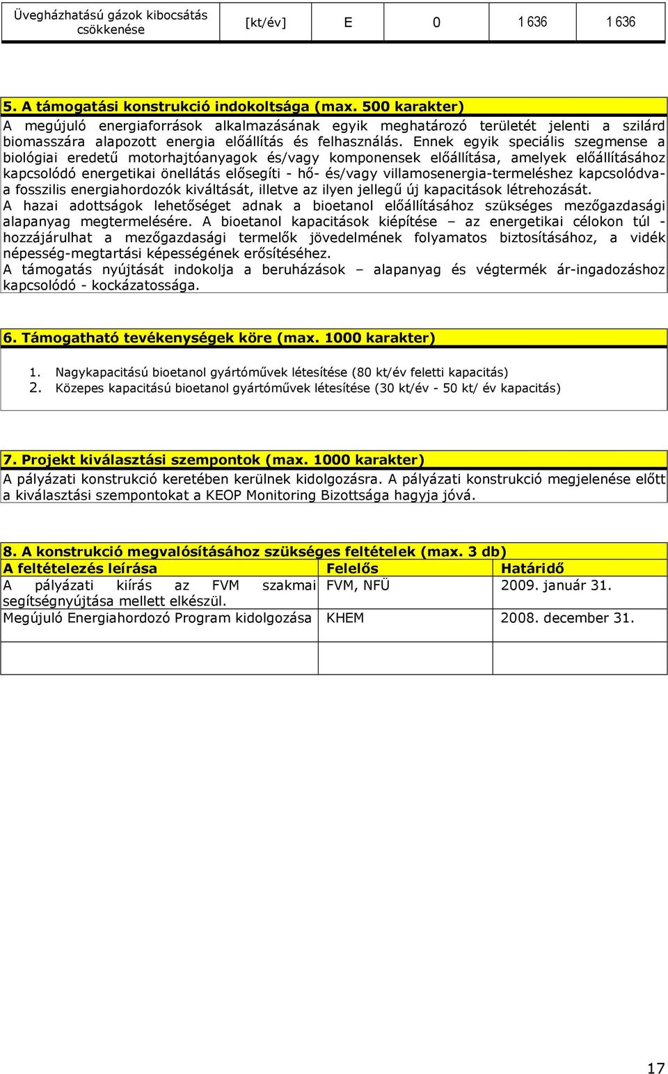 Ennek egyik speciális szegmense a biológiai eredető motorhajtóanyagok és/vagy komponensek elıállítása, amelyek elıállításához kapcsolódó energetikai önellátás elısegíti - hı- és/vagy