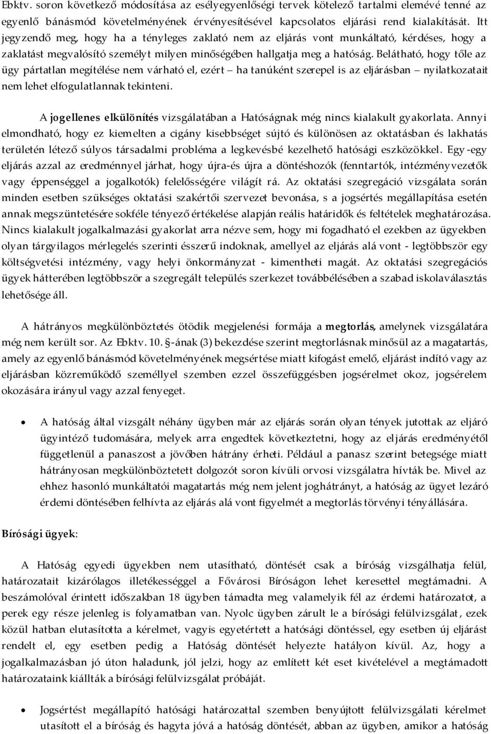 Belátható, hogy tőle az ügy pártatlan megítélése nem várható el, ezért ha tanúként szerepel is az eljárásban nyilatkozatait nem lehet elfogulatlannak tekinteni.