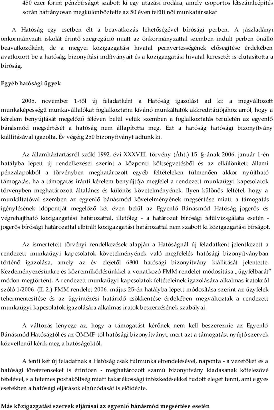 A jászladányi önkormányzati iskolát érintő szegregáció miatt az önkormányzattal szemben indult perben önálló beavatkozóként, de a megyei közigazgatási hivatal pernyertességének elősegítése érdekében