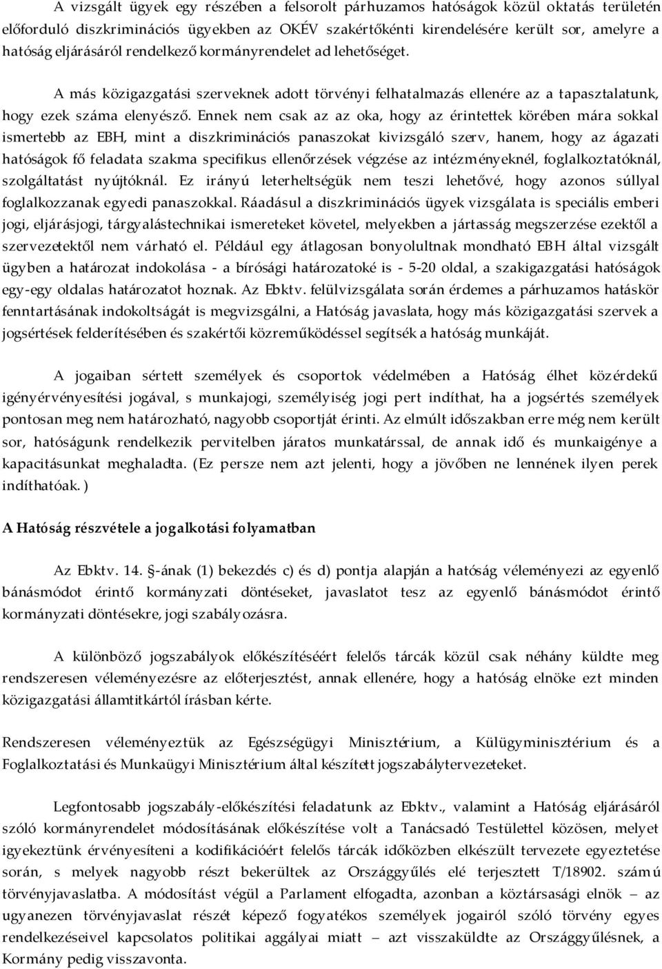 Ennek nem csak az az oka, hogy az érintettek körében mára sokkal ismertebb az EBH, mint a diszkriminációs panaszokat kivizsgáló szerv, hanem, hogy az ágazati hatóságok fő feladata szakma specifikus