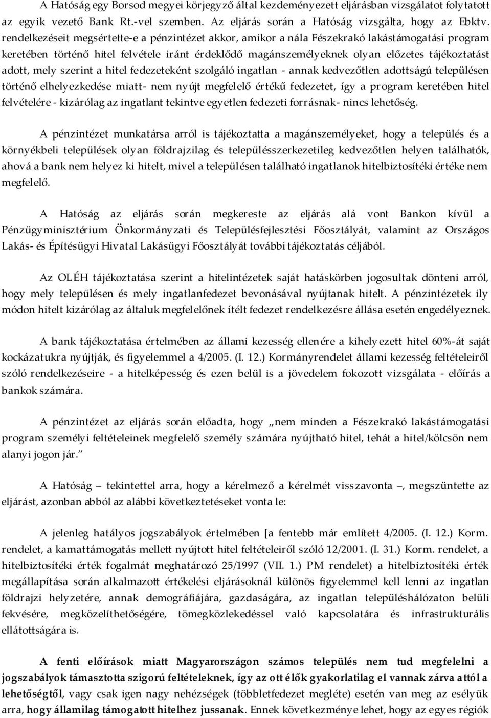 adott, mely szerint a hitel fedezeteként szolgáló ingatlan - annak kedvezőtlen adottságú településen történő elhelyezkedése miatt- nem nyújt megfelelő értékű fedezetet, így a program keretében hitel