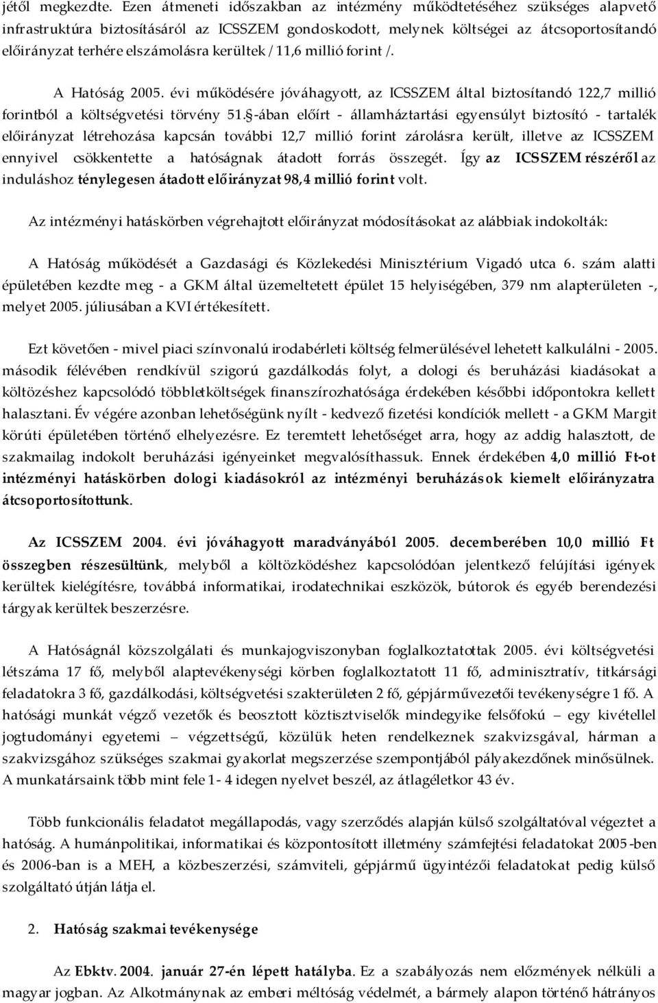 kerültek / 11,6 millió forint /. A Hatóság 2005. évi működésére jóváhagyott, az ICSSZEM által biztosítandó 122,7 millió forintból a költségvetési törvény 51.