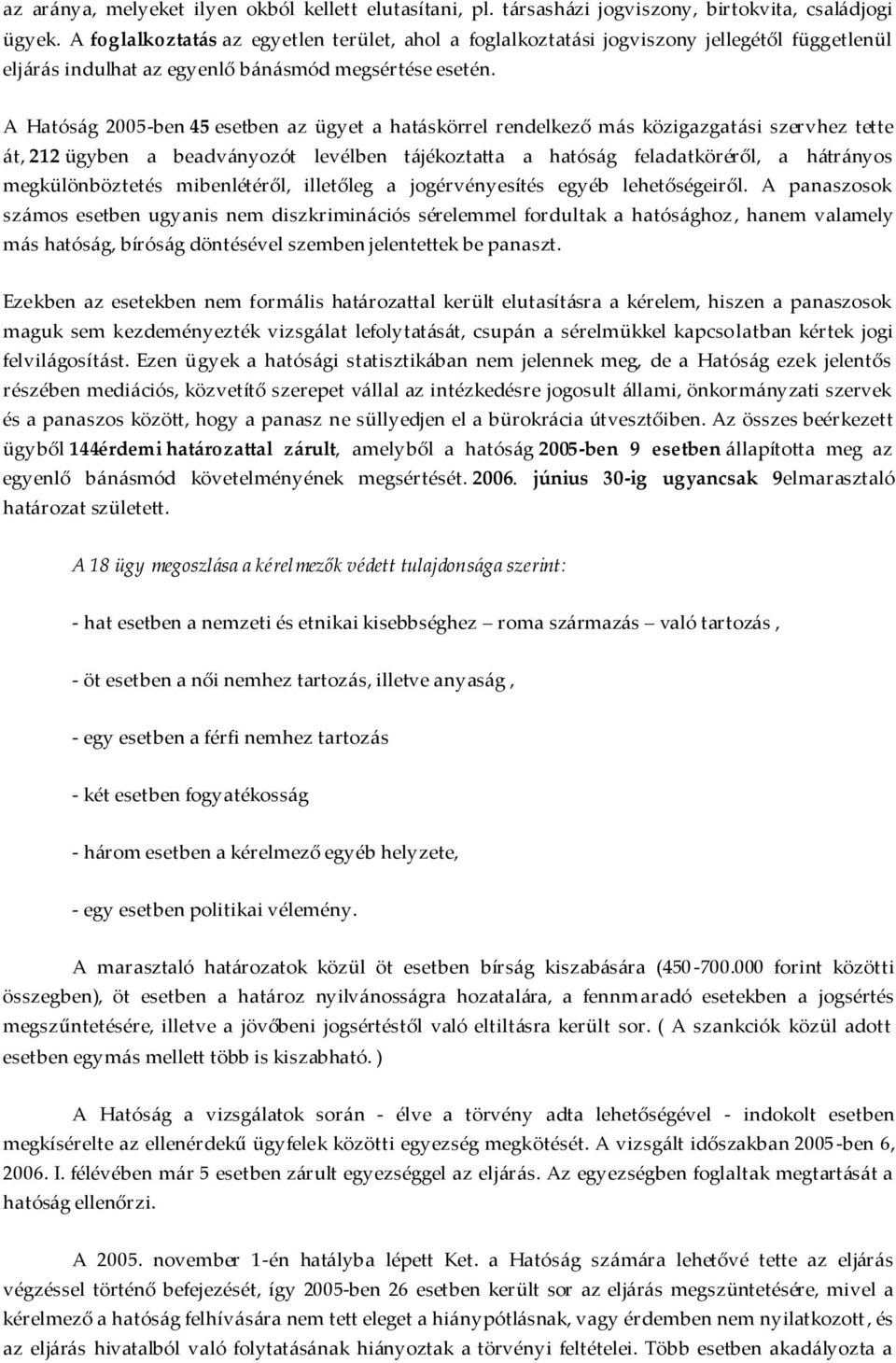 A Hatóság 2005-ben 45 esetben az ügyet a hatáskörrel rendelkező más közigazgatási szervhez tette át, 212 ügyben a beadványozót levélben tájékoztatta a hatóság feladatköréről, a hátrányos