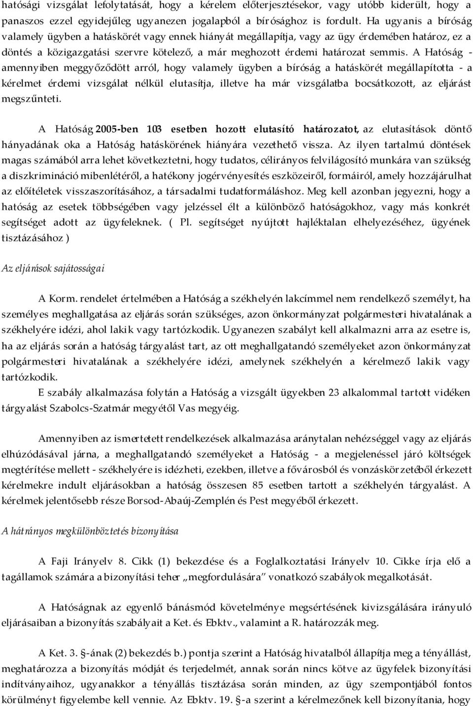 A Hatóság - amennyiben meggyőződött arról, hogy valamely ügyben a bíróság a hatáskörét megállapította - a kérelmet érdemi vizsgálat nélkül elutasítja, illetve ha már vizsgálatba bocsátkozott, az