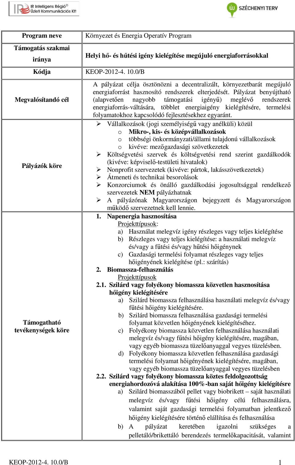 Pályázat benyújtható (alapvetően nagyobb támogatási igényű) meglévő rendszerek energiaforrás-váltására, többlet energiaigény kielégítésére, termelési folyamatokhoz kapcsolódó fejlesztésekhez egyaránt.