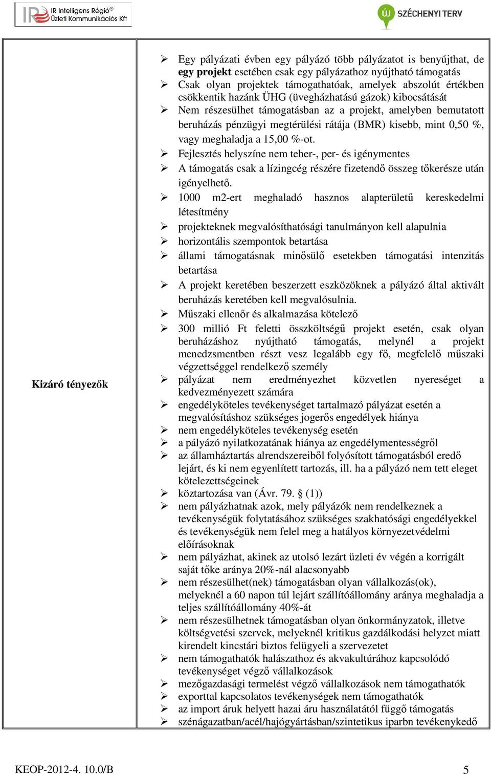 meghaladja a 15,00 %-ot. Fejlesztés helyszíne nem teher-, per- és igénymentes A támogatás csak a lízingcég részére fizetendő összeg tőkerésze után igényelhető.