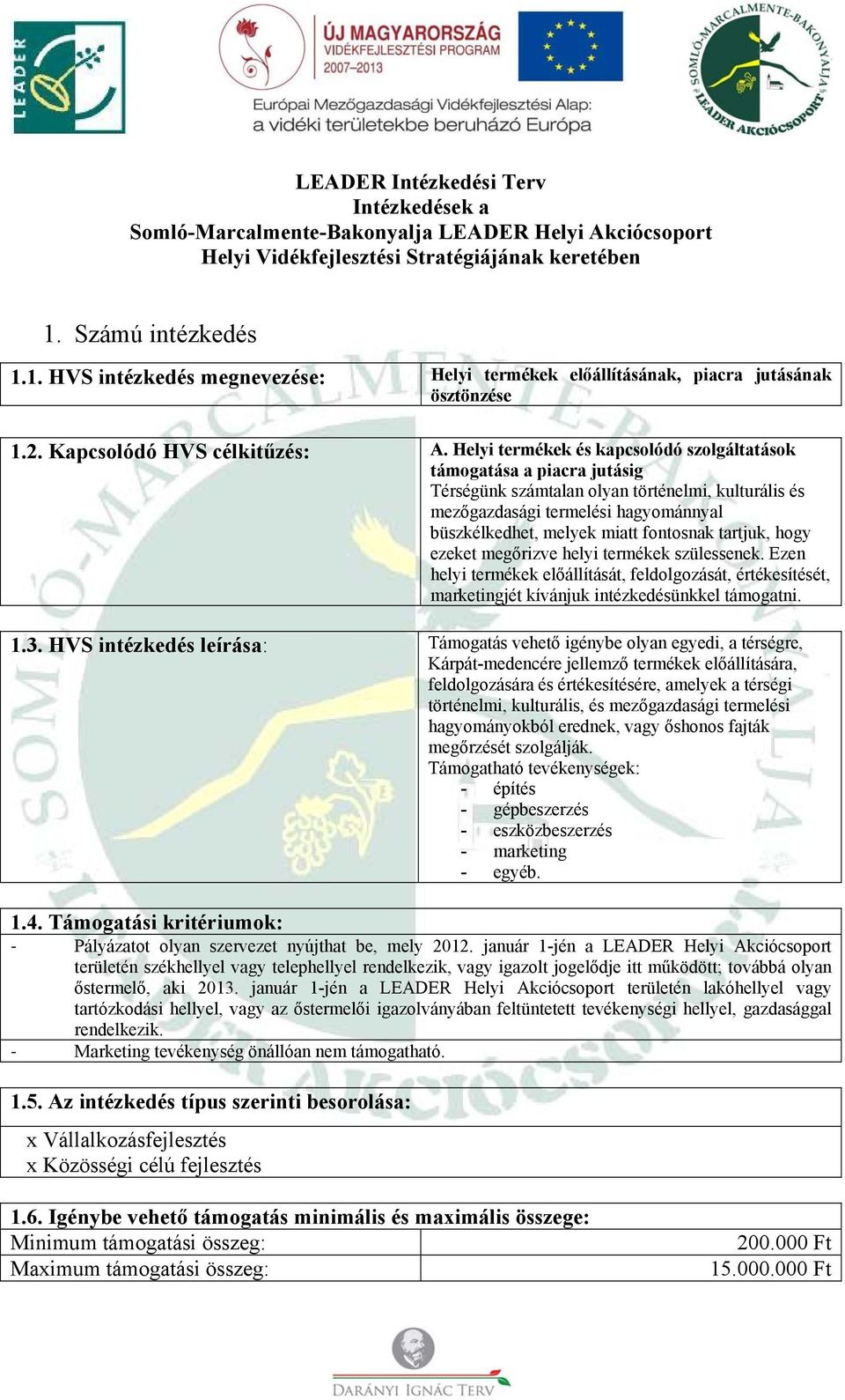 Helyi termékek és kapcsolódó szolgáltatások támogatása a piacra jutásig Térségünk számtalan olyan történelmi, kulturális és mezőgazdasági termelési hagyománnyal büszkélkedhet, melyek miatt fontosnak