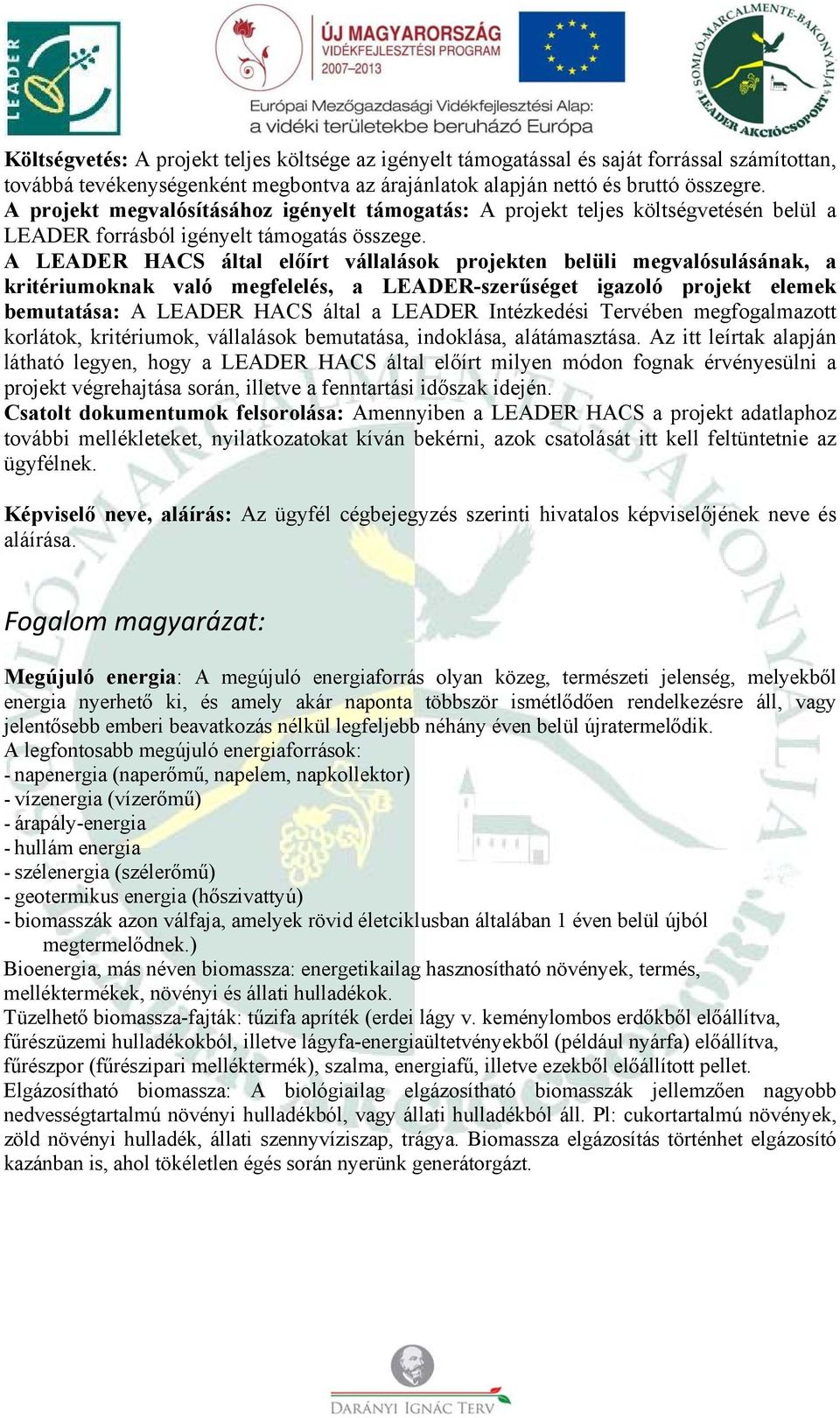 A LEADER HACS által előírt vállalások projekten belüli megvalósulásának, a kritériumoknak való megfelelés, a LEADER-szerűséget igazoló projekt elemek bemutatása: A LEADER HACS által a LEADER