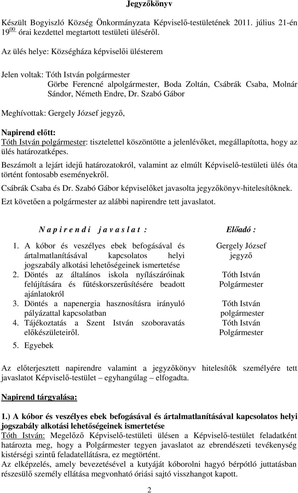 Szabó Gábor Meghívottak: Gergely József jegyző, Napirend előtt: polgármester: tisztelettel köszöntötte a jelenlévőket, megállapította, hogy az ülés határozatképes.