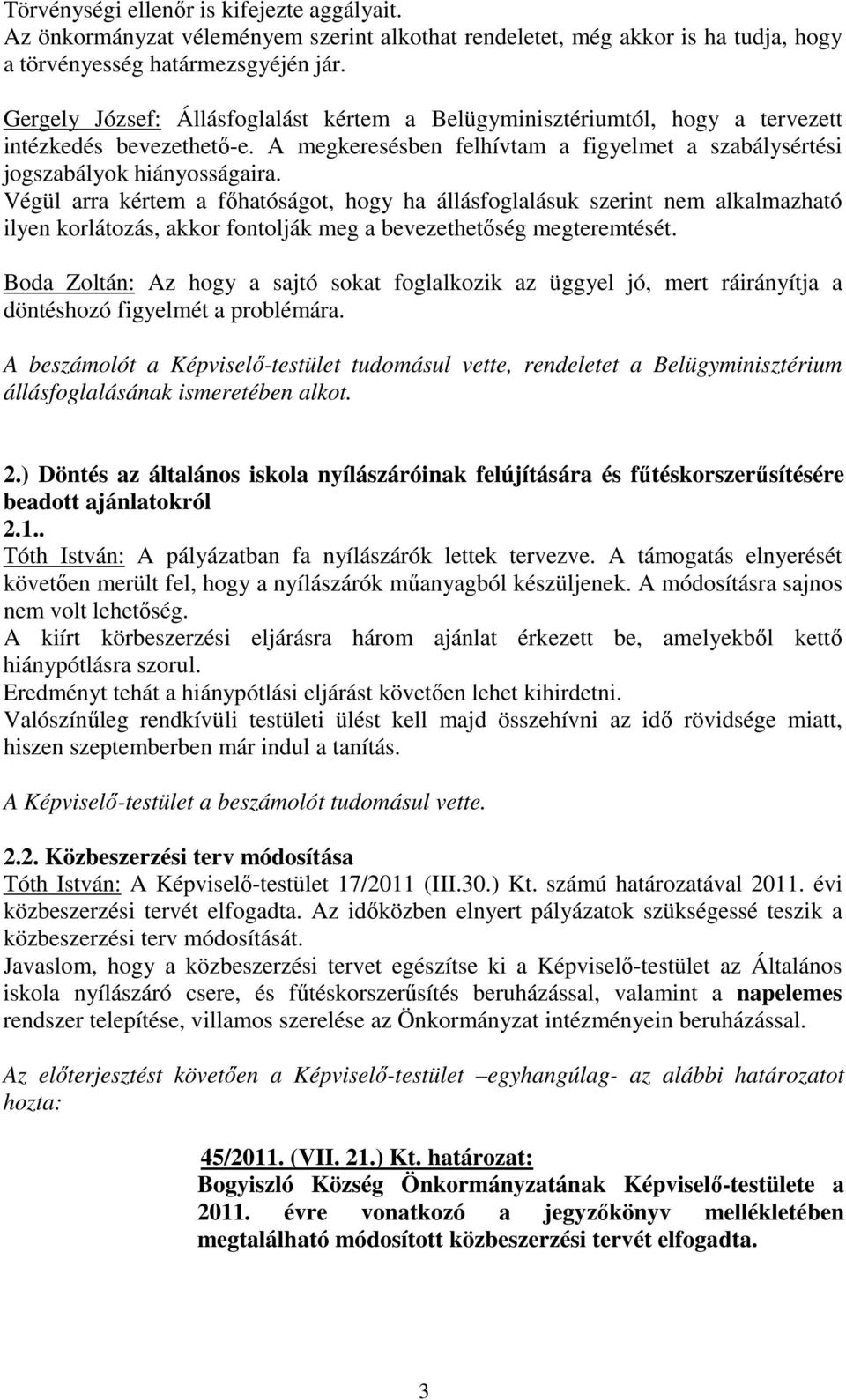 Végül arra kértem a főhatóságot, hogy ha állásfoglalásuk szerint nem alkalmazható ilyen korlátozás, akkor fontolják meg a bevezethetőség megteremtését.