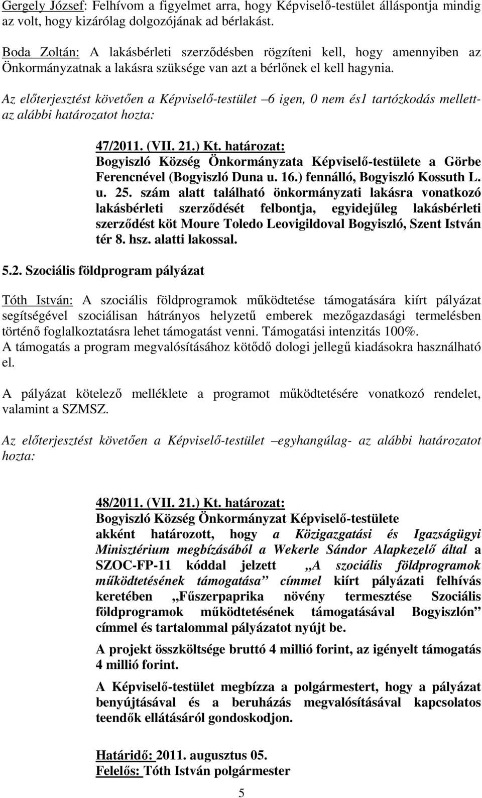 Az előterjesztést követően a Képviselő-testület 6 igen, 0 nem és1 tartózkodás mellettaz alábbi határozatot 47/2011. (VII. 21.) Kt.