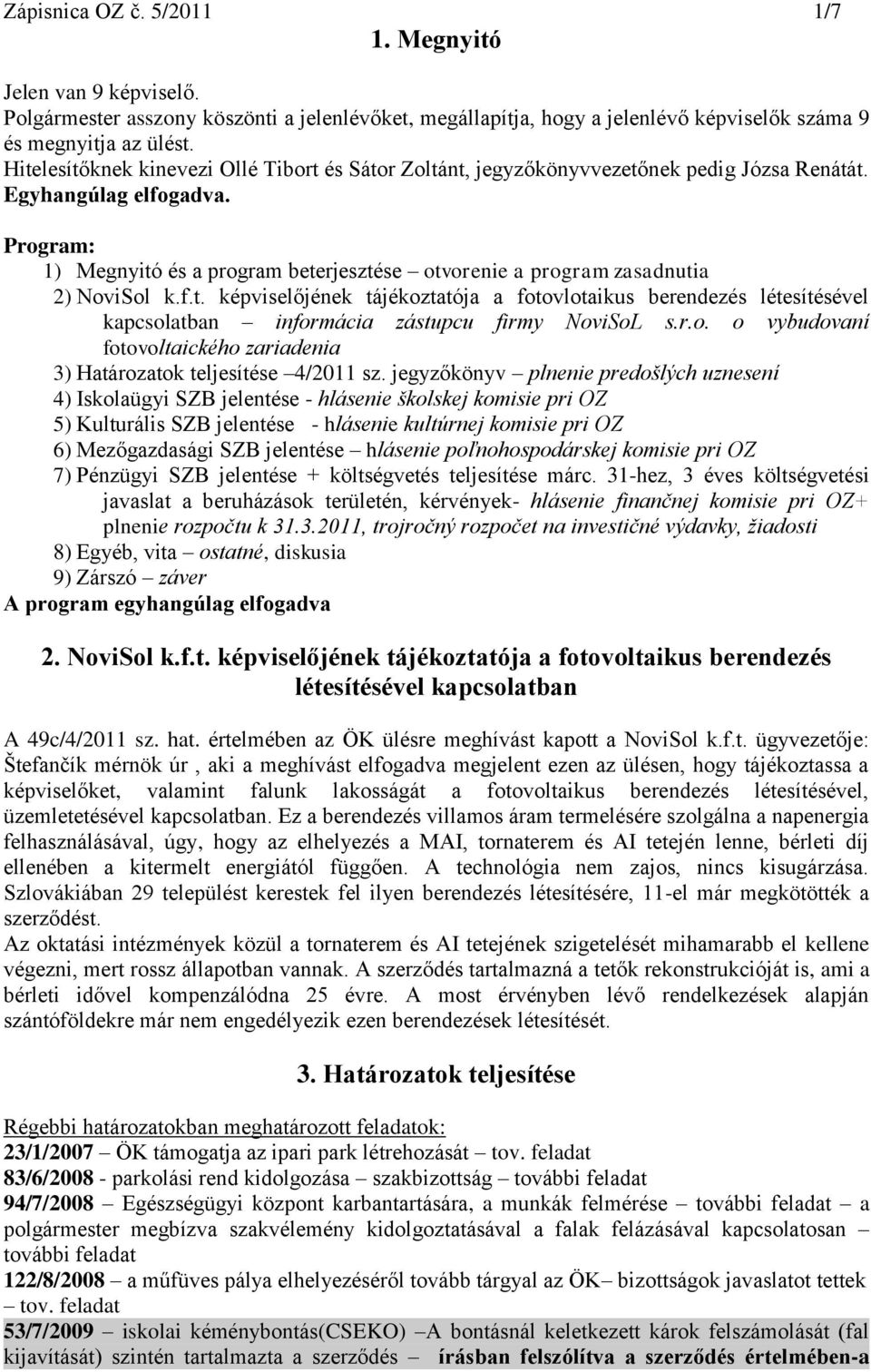 Program: 1) Megnyitó és a program beterjesztése otvorenie a program zasadnutia 2) NoviSol k.f.t. képviselőjének tájékoztatója a fotovlotaikus berendezés létesítésével kapcsolatban informácia zástupcu firmy NoviSoL s.