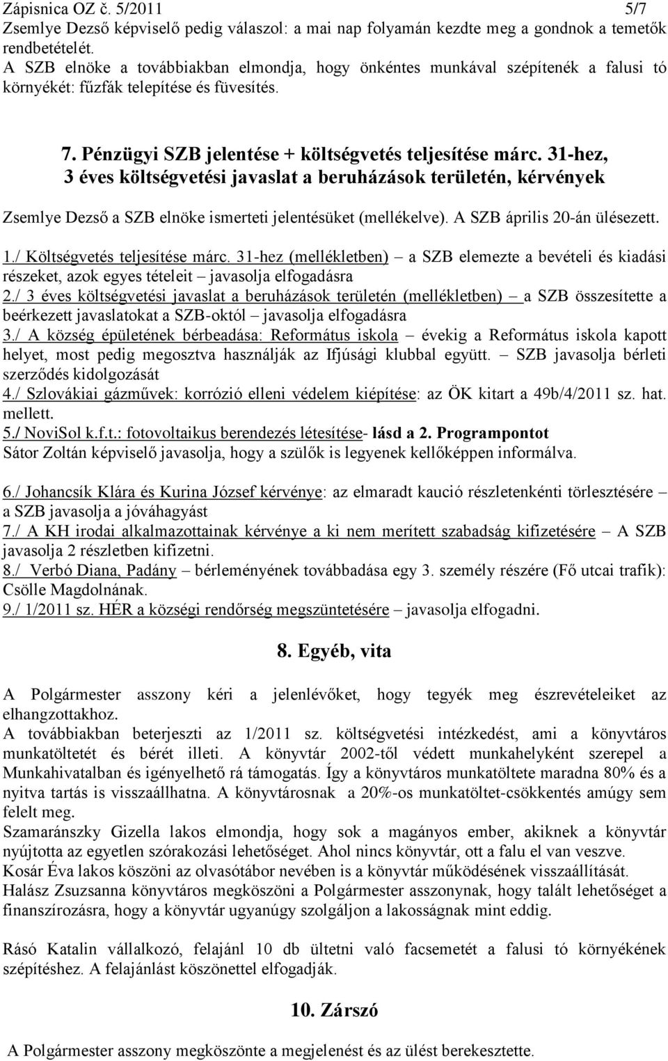 31-hez, 3 éves költségvetési javaslat a beruházások területén, kérvények Zsemlye Dezső a SZB elnöke ismerteti jelentésüket (mellékelve). A SZB április 20-án ülésezett. 1.