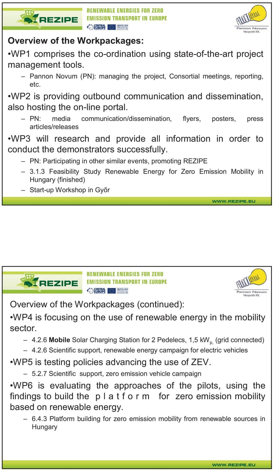 PN: media communication/dissemination, flyers, posters, press articles/releases WP3 will research and provide all information in order to conduct the demonstrators successfully.