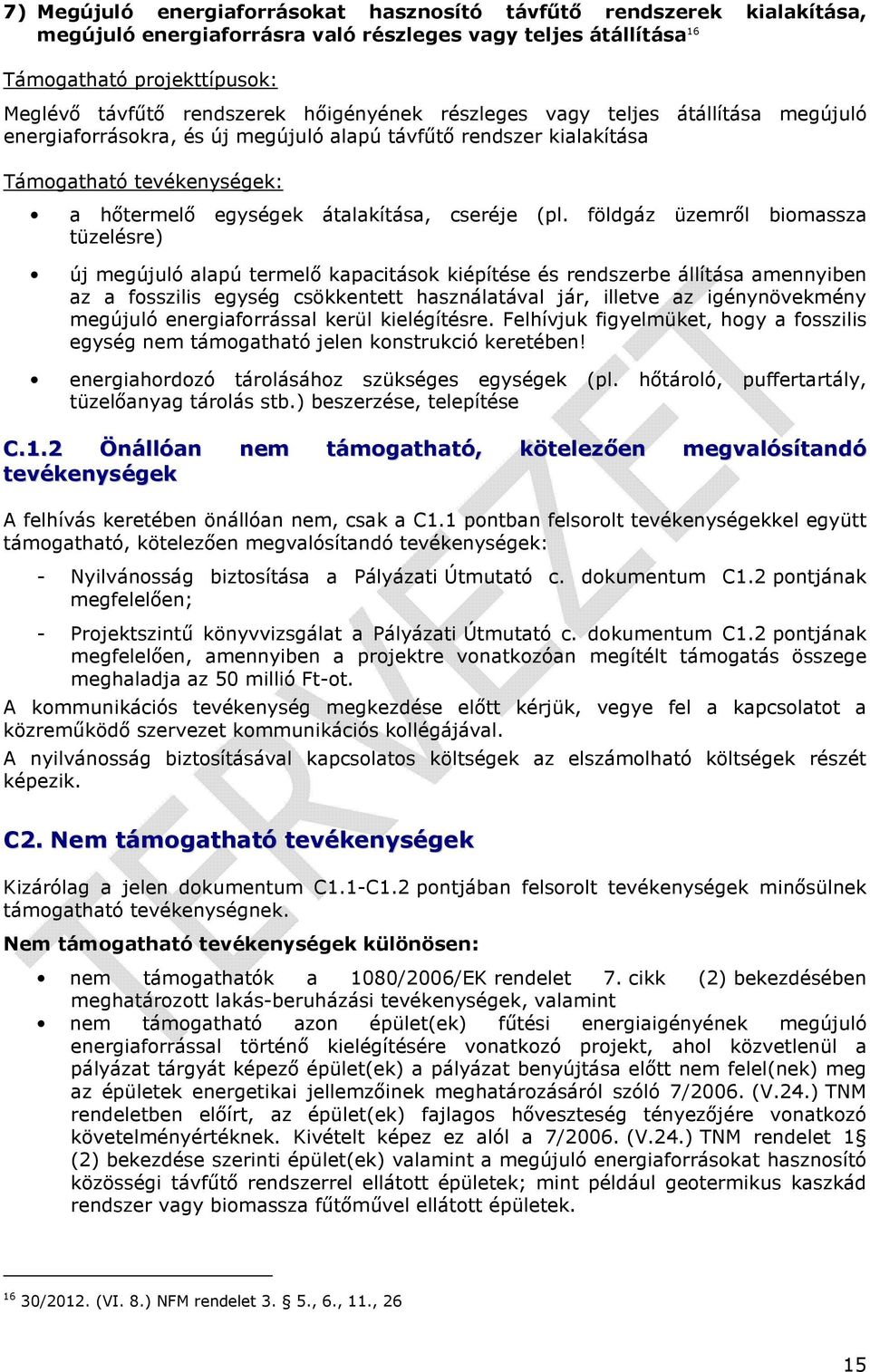 földgáz üzemről biomassza tüzelésre) új megújuló alapú termelő kapacitások kiépítése és rendszerbe állítása amennyiben az a fosszilis egység csökkentett használatával jár, illetve az igénynövekmény