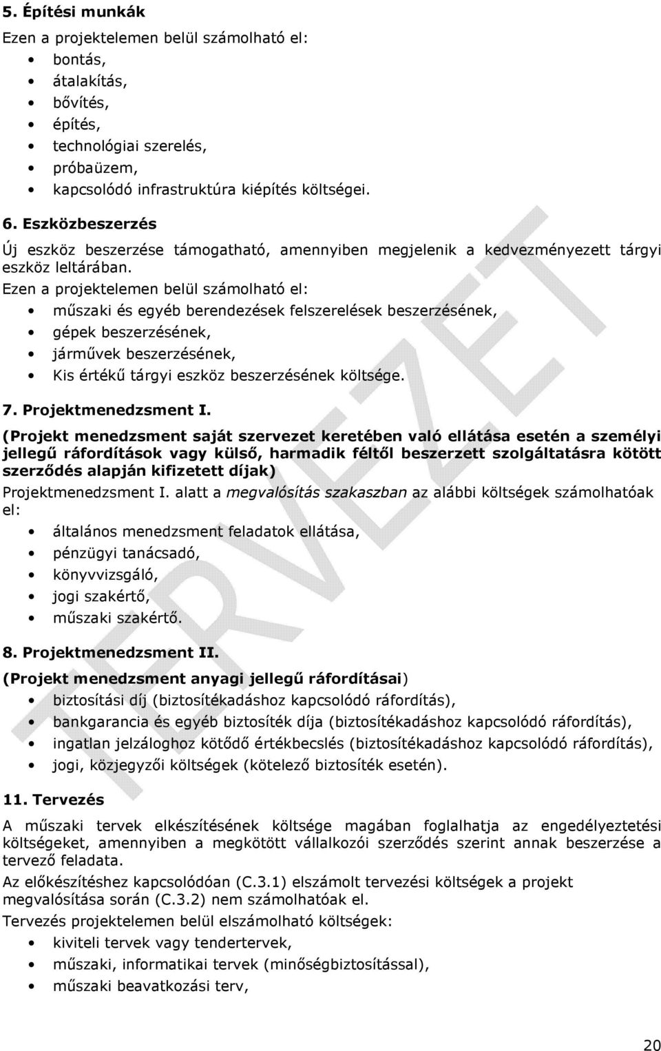 Ezen a projektelemen belül számolható el: műszaki és egyéb berendezések felszerelések beszerzésének, gépek beszerzésének, járművek beszerzésének, Kis értékű tárgyi eszköz beszerzésének költsége. 7.