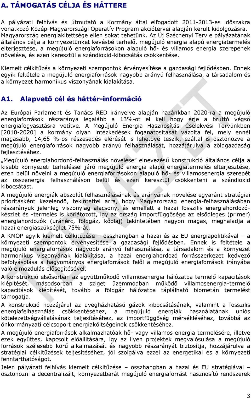 Az Új Széchenyi Terv e pályázatának általános célja a környezetünket kevésbé terhelő, megújuló energia alapú energiatermelés elterjesztése, a megújuló energiaforrásokon alapuló hő- és villamos