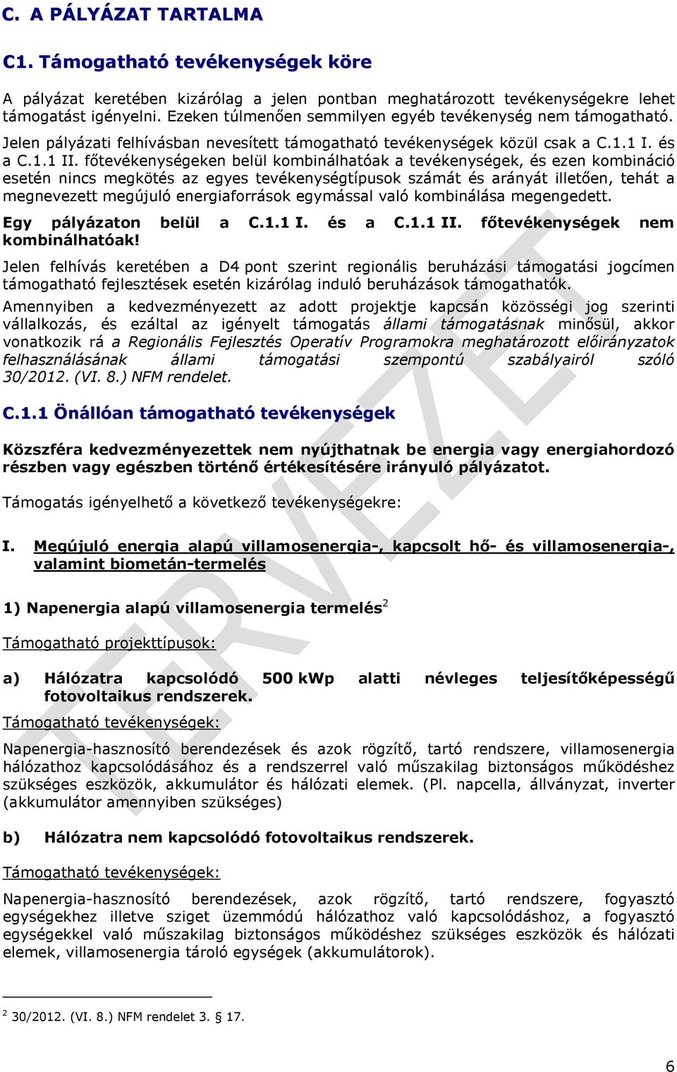 főtevékenységeken belül kombinálhatóak a tevékenységek, és ezen kombináció esetén nincs megkötés az egyes tevékenységtípusok számát és arányát illetően, tehát a megnevezett megújuló energiaforrások