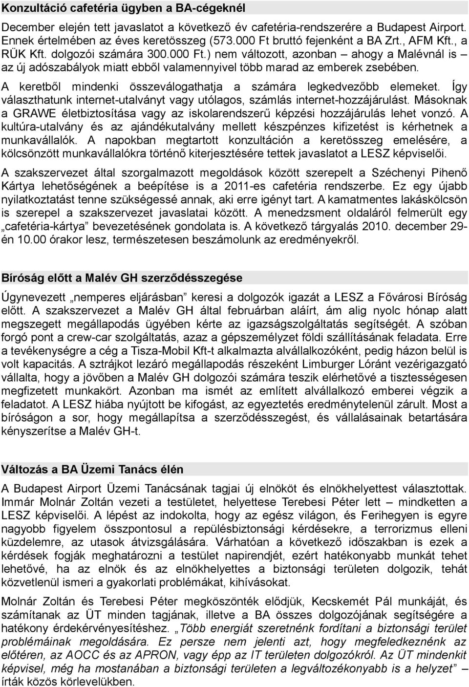 A keretből mindenki összeválogathatja a számára legkedvezőbb elemeket. Így választhatunk internet-utalványt vagy utólagos, számlás internet-hozzájárulást.